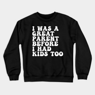 I Was A Great Parent Before I Had Kids Too Crewneck Sweatshirt